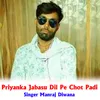 About Priyanka Jabasu Dil Pe Chot Padi Song